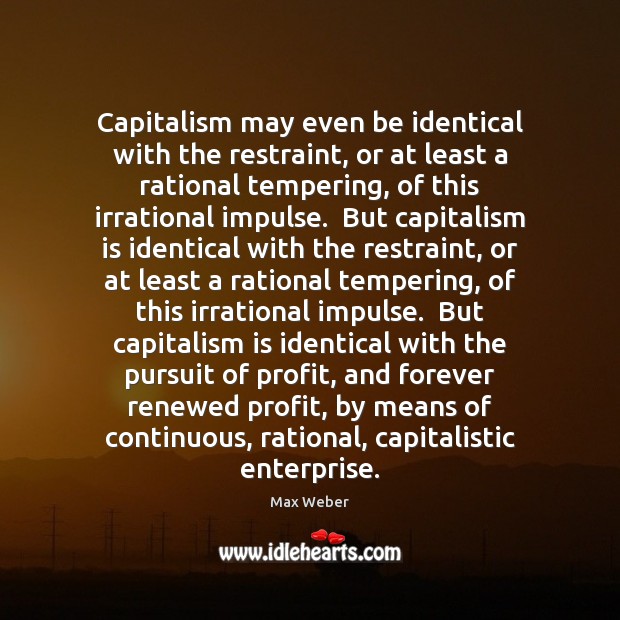 Capitalism may even be identical with the restraint, or at least a Max Weber Picture Quote