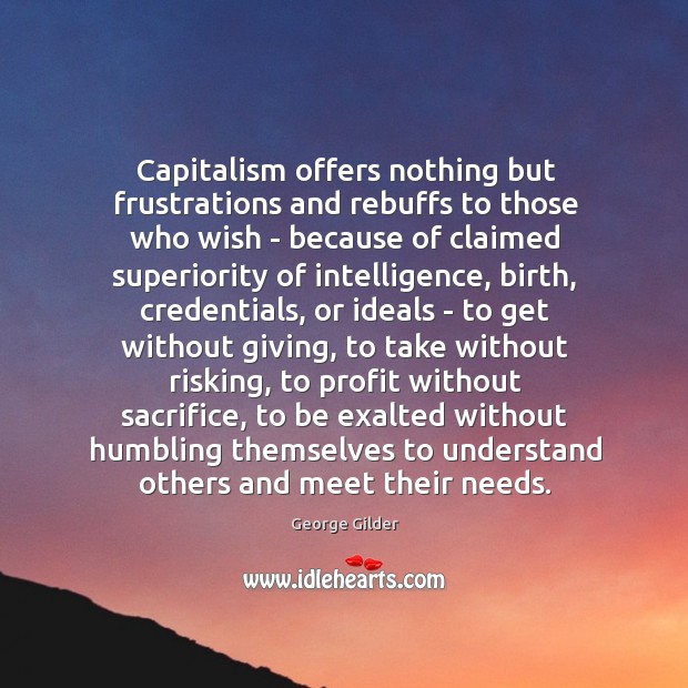 Capitalism offers nothing but frustrations and rebuffs to those who wish – George Gilder Picture Quote