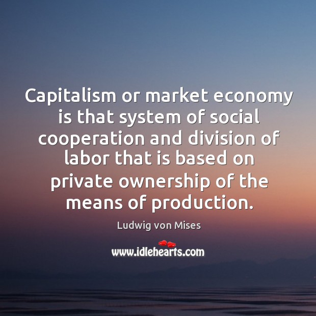 Capitalism or market economy is that system of social cooperation and division Image