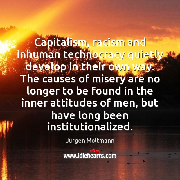 Capitalism, racism and inhuman technocracy quietly develop in their own way. The Image