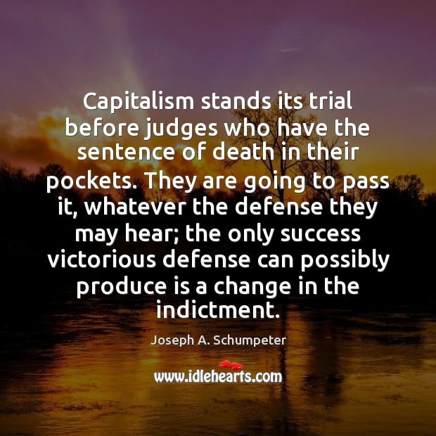 Capitalism stands its trial before judges who have the sentence of death Joseph A. Schumpeter Picture Quote