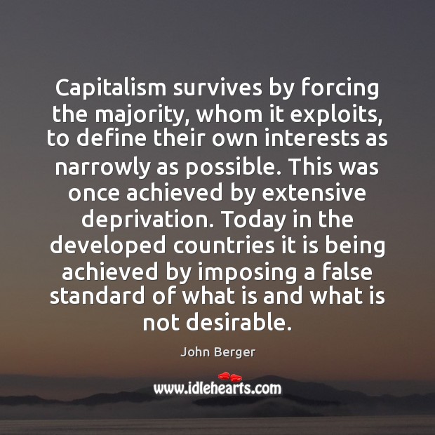 Capitalism survives by forcing the majority, whom it exploits, to define their John Berger Picture Quote