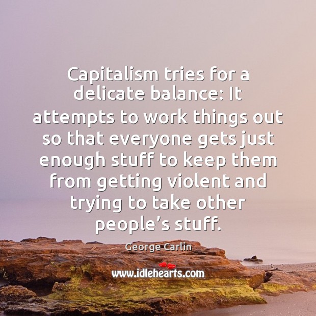 Capitalism tries for a delicate balance: It attempts to work things out George Carlin Picture Quote