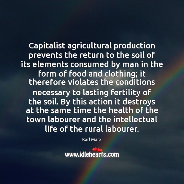 Capitalist agricultural production prevents the return to the soil of its elements Karl Marx Picture Quote