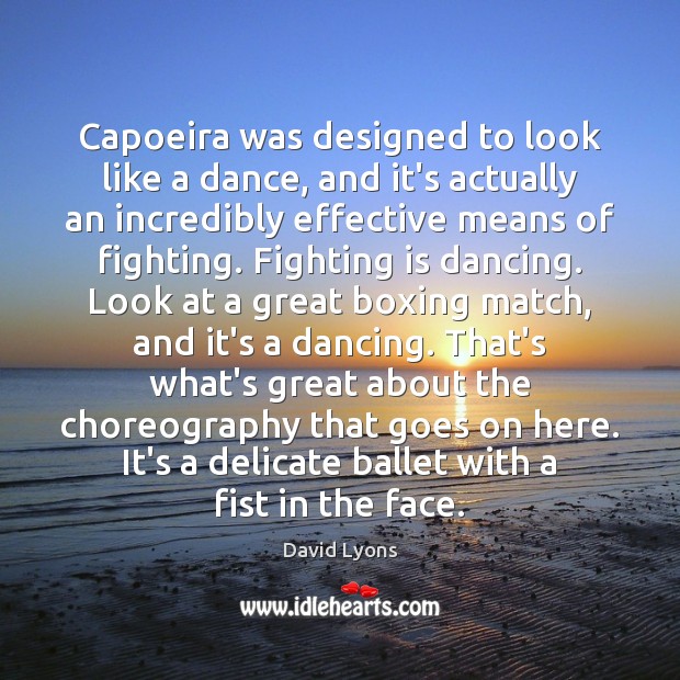 Capoeira was designed to look like a dance, and it’s actually an David Lyons Picture Quote