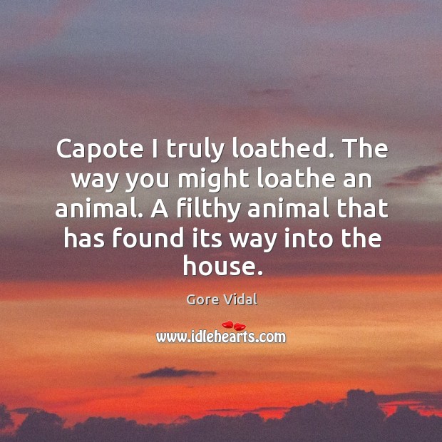 Capote I truly loathed. The way you might loathe an animal. A Image