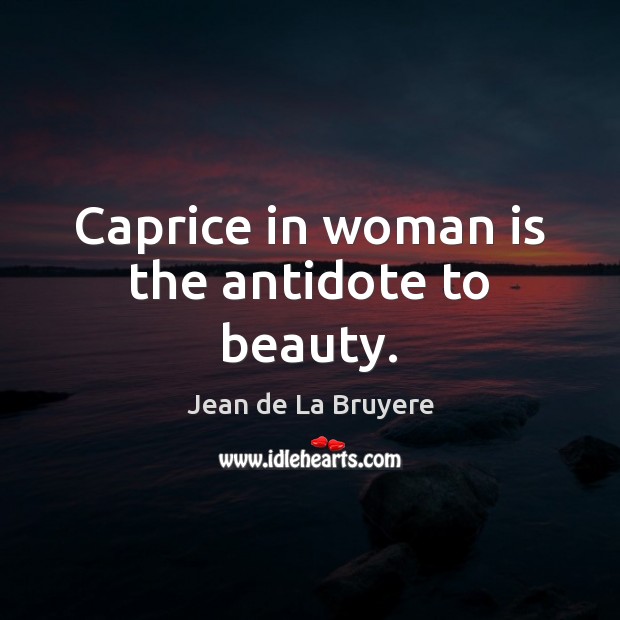 Caprice in woman is the antidote to beauty. Jean de La Bruyere Picture Quote