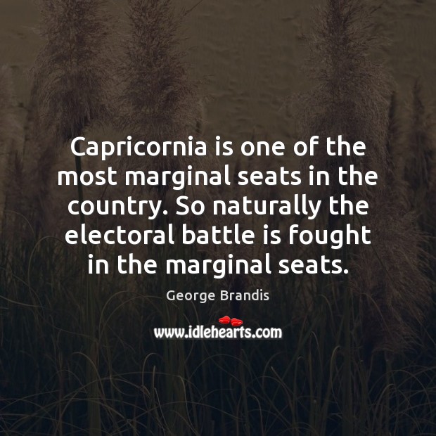 Capricornia is one of the most marginal seats in the country. So George Brandis Picture Quote