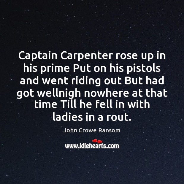 Captain Carpenter rose up in his prime Put on his pistols and John Crowe Ransom Picture Quote