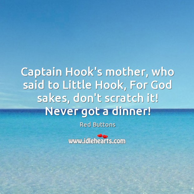 Captain Hook’s mother, who said to Little Hook, For God sakes, don’t Image