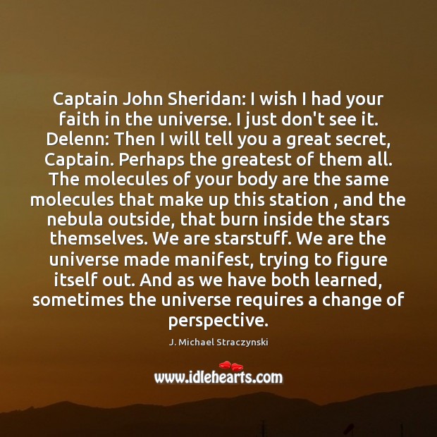 Captain John Sheridan: I wish I had your faith in the universe. J. Michael Straczynski Picture Quote
