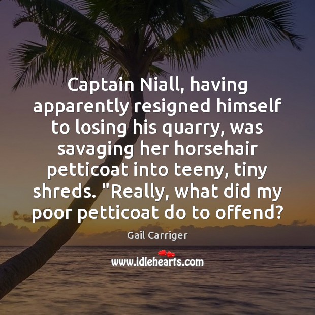 Captain Niall, having apparently resigned himself to losing his quarry, was savaging Gail Carriger Picture Quote