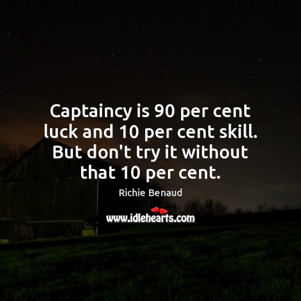 Captaincy is 90 per cent luck and 10 per cent skill. But don’t try Image