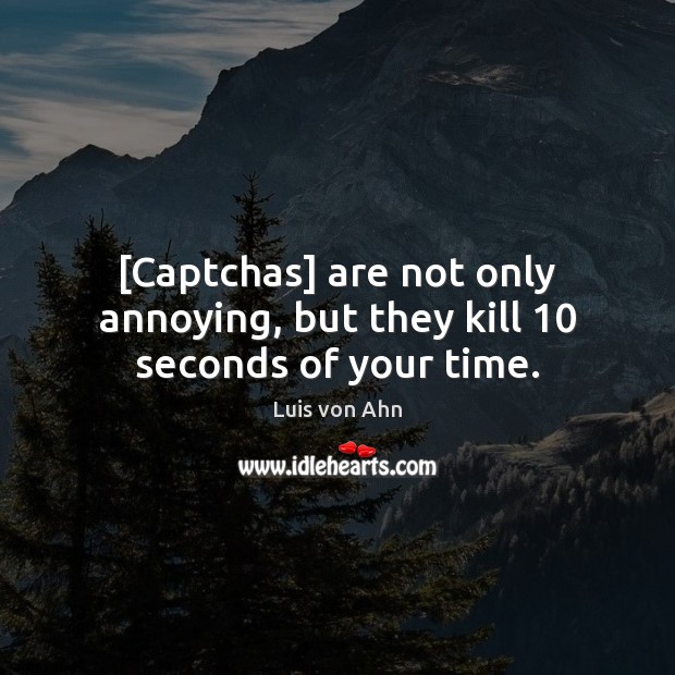 [Captchas] are not only annoying, but they kill 10 seconds of your time. Luis von Ahn Picture Quote