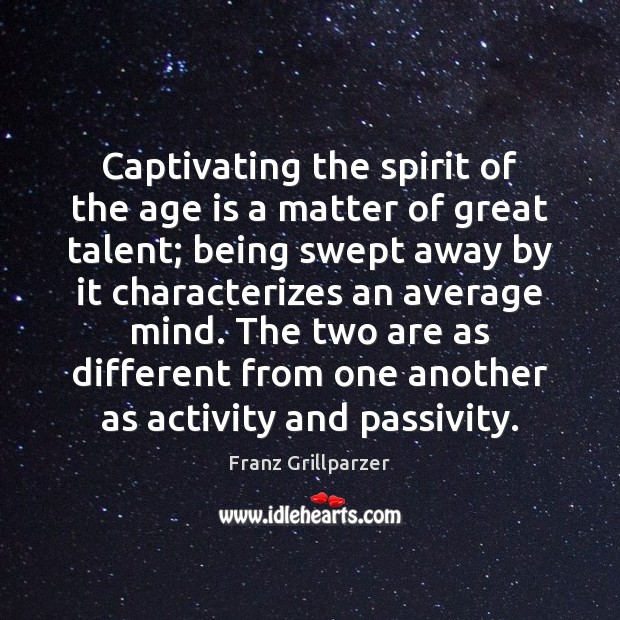 Captivating the spirit of the age is a matter of great talent; Franz Grillparzer Picture Quote