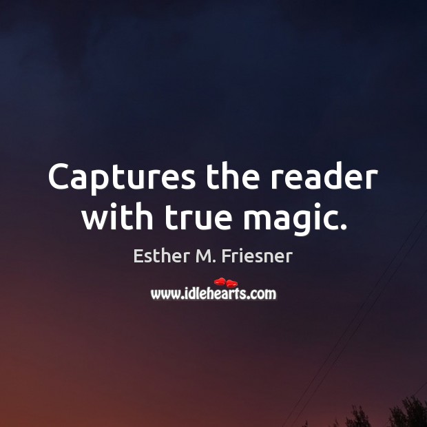 Captures the reader with true magic. Esther M. Friesner Picture Quote