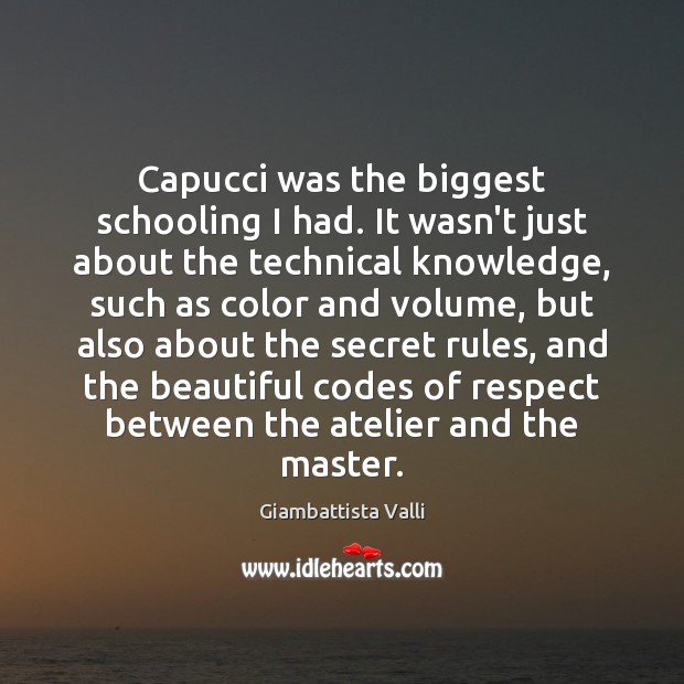 Capucci was the biggest schooling I had. It wasn’t just about the Giambattista Valli Picture Quote
