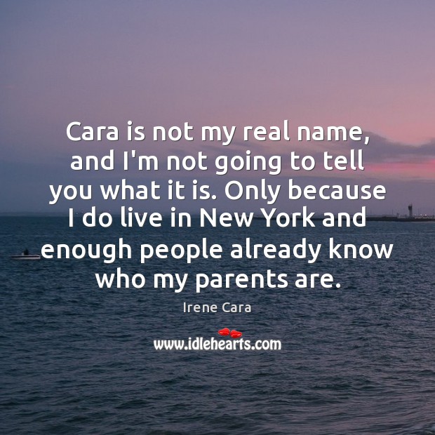Cara is not my real name, and I’m not going to tell Irene Cara Picture Quote