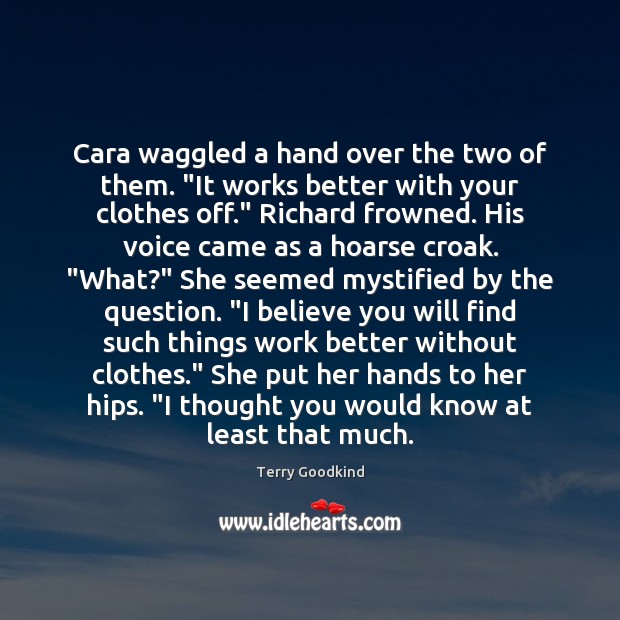 Cara waggled a hand over the two of them. “It works better Terry Goodkind Picture Quote