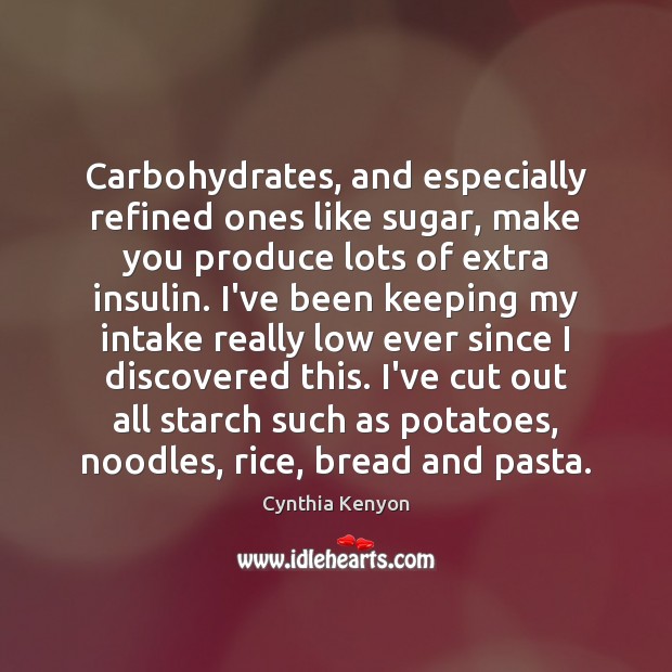 Carbohydrates, and especially refined ones like sugar, make you produce lots of Cynthia Kenyon Picture Quote