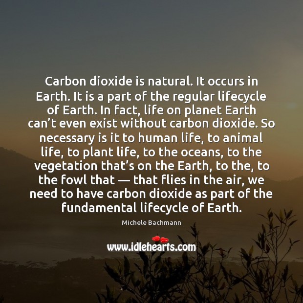 Carbon dioxide is natural. It occurs in Earth. It is a part 