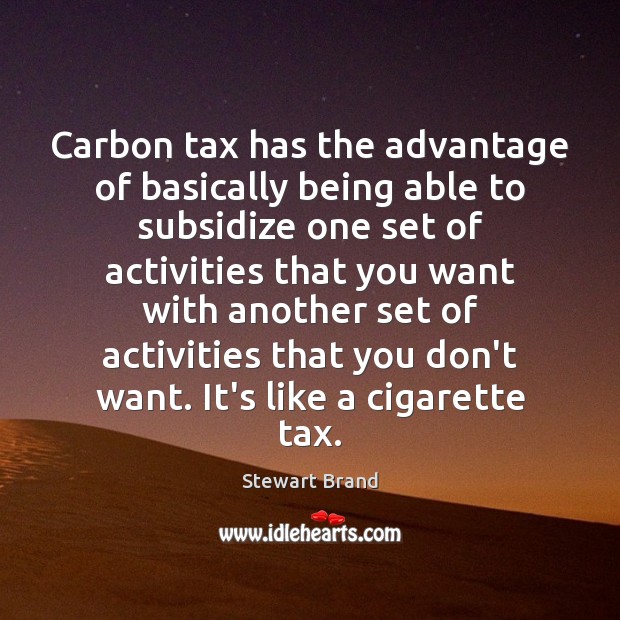Carbon tax has the advantage of basically being able to subsidize one Stewart Brand Picture Quote