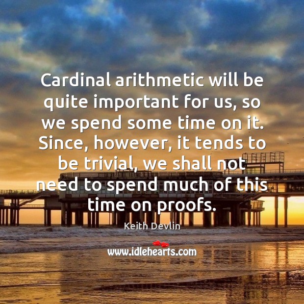 Cardinal arithmetic will be quite important for us, so we spend some Keith Devlin Picture Quote