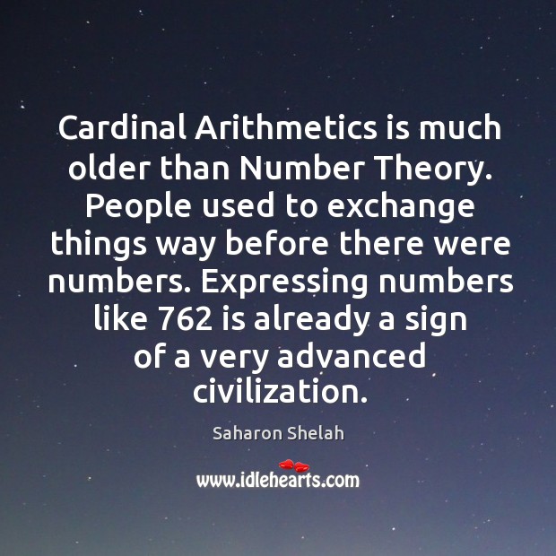 Cardinal Arithmetics is much older than Number Theory. People used to exchange Saharon Shelah Picture Quote