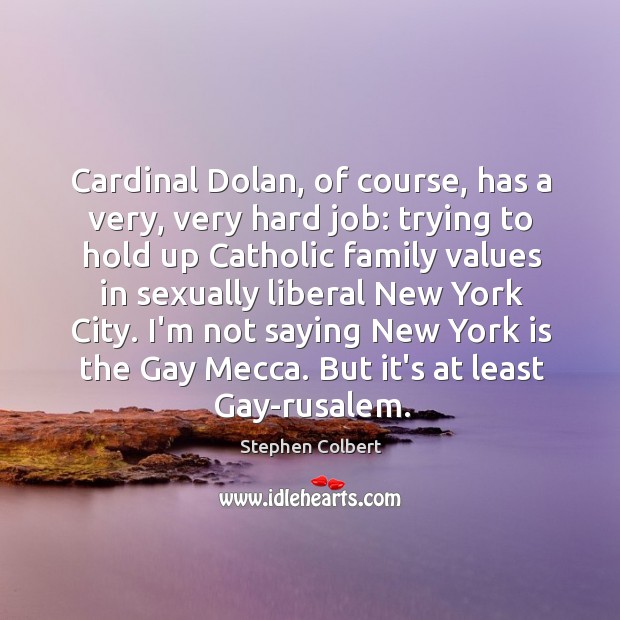 Cardinal Dolan, of course, has a very, very hard job: trying to Stephen Colbert Picture Quote