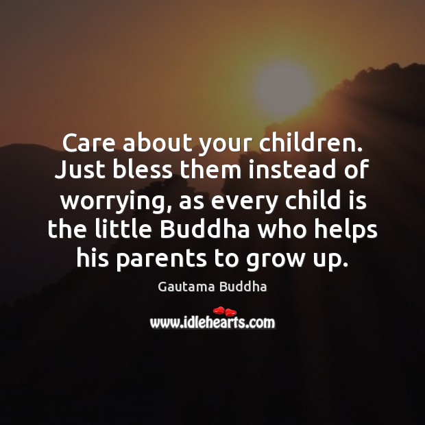 Care about your children. Just bless them instead of worrying, as every Gautama Buddha Picture Quote