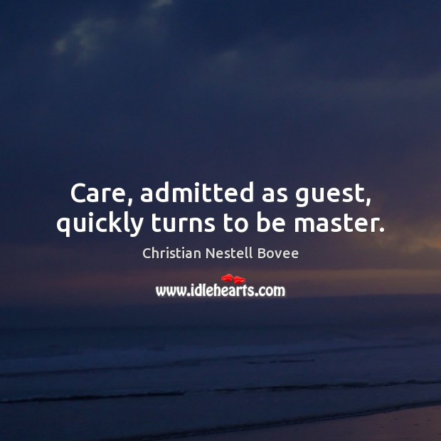 Care, admitted as guest, quickly turns to be master. Christian Nestell Bovee Picture Quote