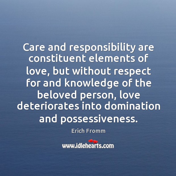 Care and responsibility are constituent elements of love, but without respect for Erich Fromm Picture Quote