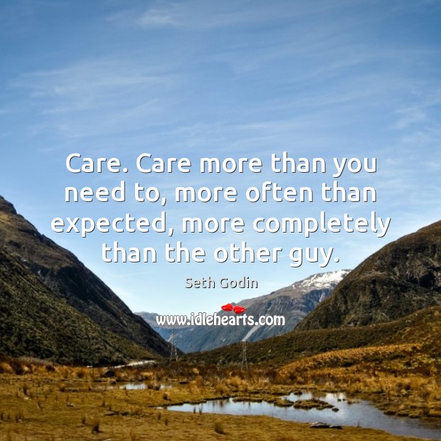 Care. Care more than you need to, more often than expected, more Seth Godin Picture Quote