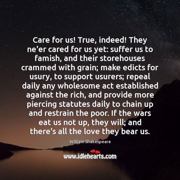Care for us! True, indeed! They ne’er cared for us yet: suffer William Shakespeare Picture Quote