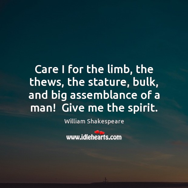 Care I for the limb, the thews, the stature, bulk, and big William Shakespeare Picture Quote