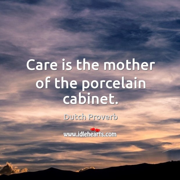 Care is the mother of the porcelain cabinet. Care Quotes Image