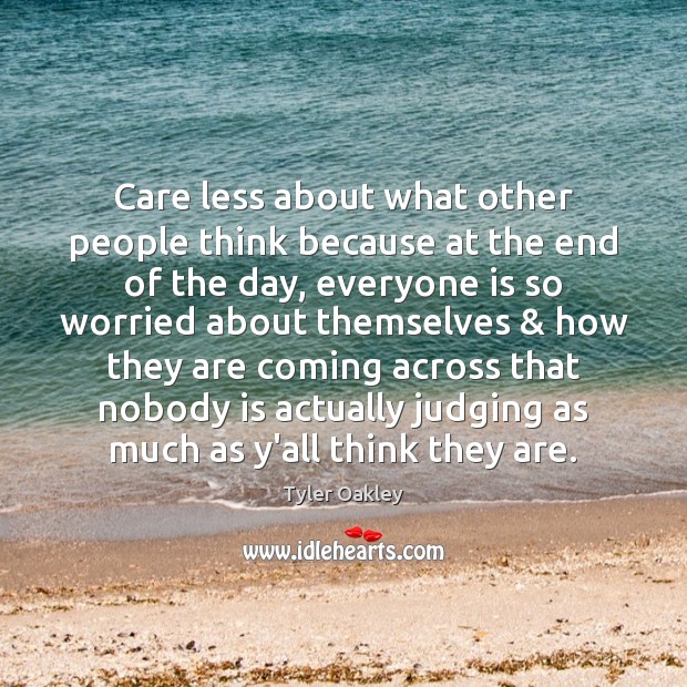 Care less about what other people think because at the end of Image