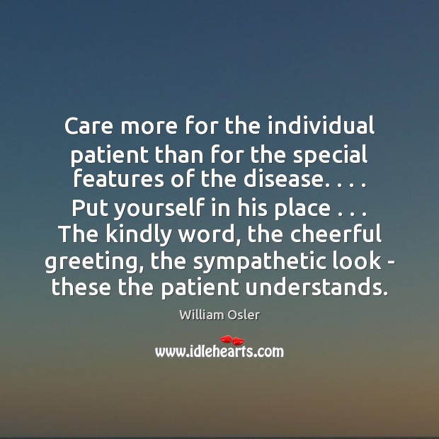 Care more for the individual patient than for the special features of William Osler Picture Quote