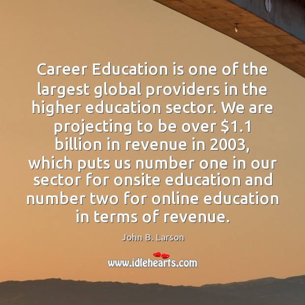 Career Education is one of the largest global providers in the higher John B. Larson Picture Quote