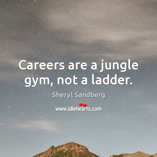 Careers are a jungle gym, not a ladder. Sheryl Sandberg Picture Quote