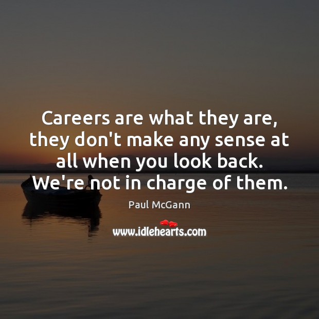 Careers are what they are, they don’t make any sense at all Paul McGann Picture Quote