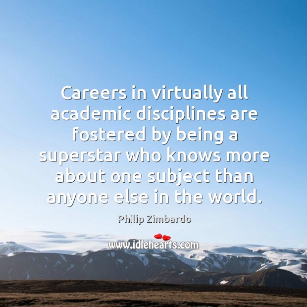 Careers in virtually all academic disciplines are fostered Philip Zimbardo Picture Quote