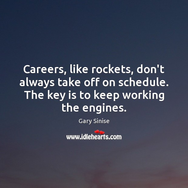 Careers, like rockets, don’t always take off on schedule. The key is Gary Sinise Picture Quote