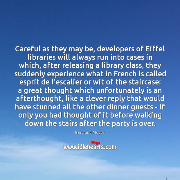 Careful as they may be, developers of Eiffel libraries will always run Bertrand Meyer Picture Quote