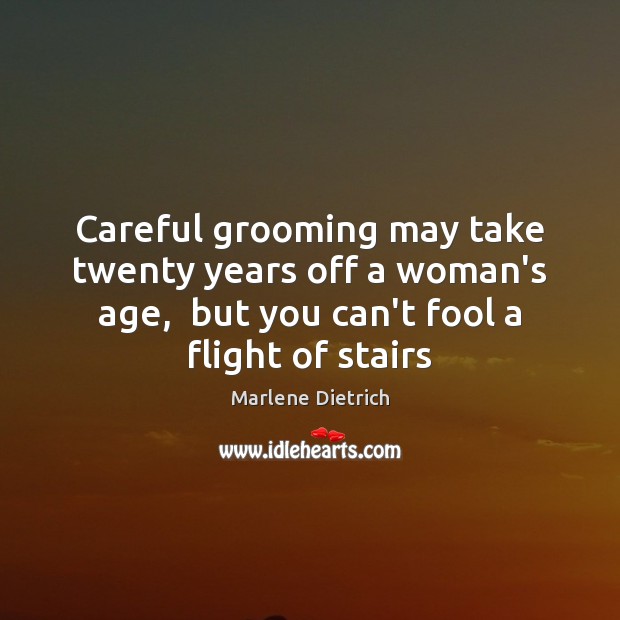 Careful grooming may take twenty years off a woman’s age,  but you Marlene Dietrich Picture Quote