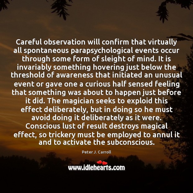 Careful observation will confirm that virtually all spontaneous parapsychological events occur through Peter J. Carroll Picture Quote