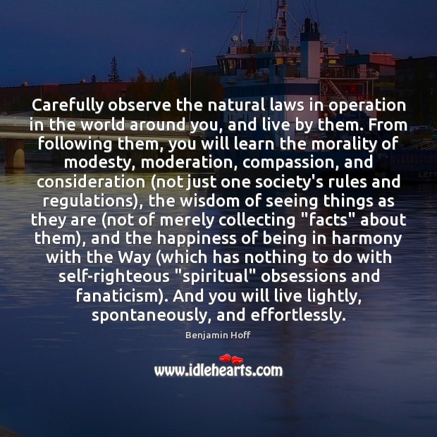 Carefully observe the natural laws in operation in the world around you, Benjamin Hoff Picture Quote