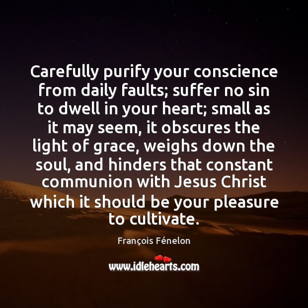 Carefully purify your conscience from daily faults; suffer no sin to dwell François Fénelon Picture Quote