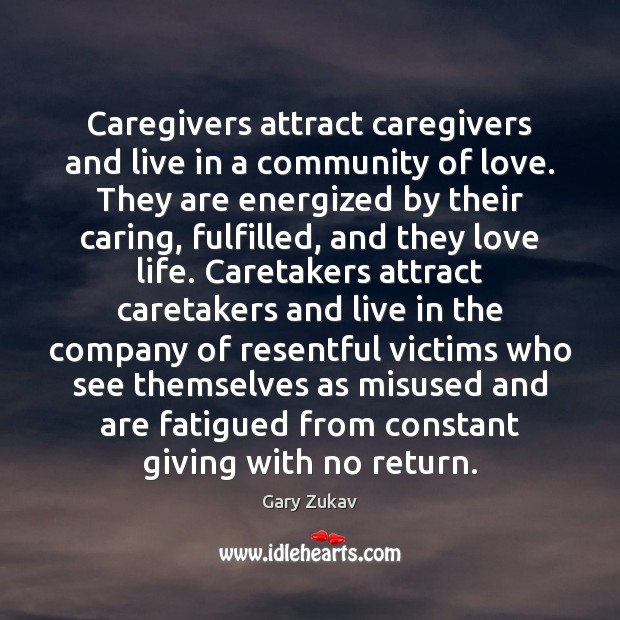 Caregivers attract caregivers and live in a community of love. They are Gary Zukav Picture Quote