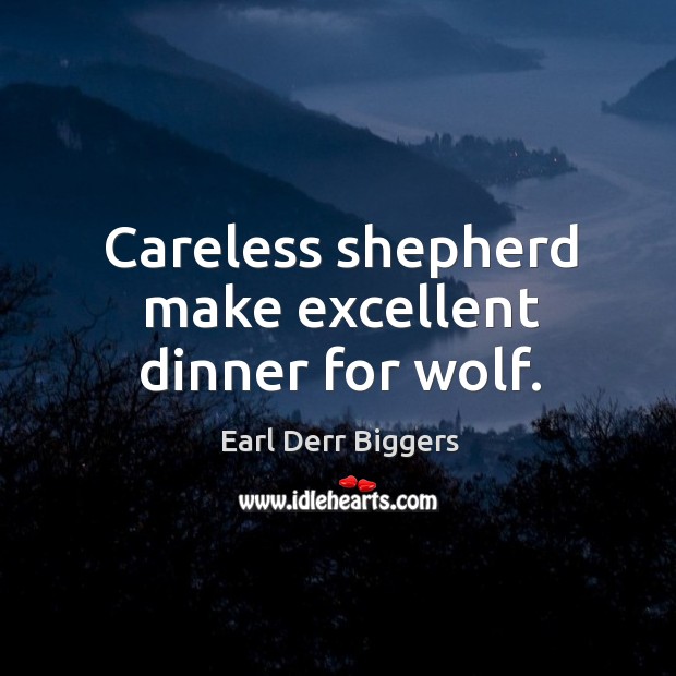 Careless shepherd make excellent dinner for wolf. Earl Derr Biggers Picture Quote